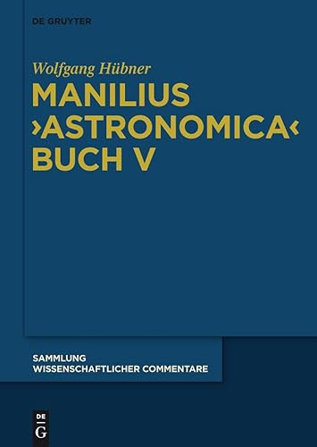 Manilius, "Astronomica" Buch V: Einführung, Text, Übersetzung und Kommentar (Sammlung wissenschaftlicher Commentare (SWC)) von de Gruyter