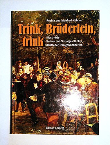 Trink, Brüderlein, trink. Illustrierte Kultur- und Sozialgeschichte deutscher Trinkgewohnheiten