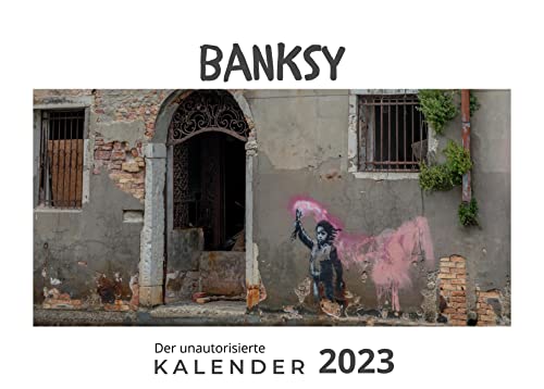 Banksy: Der unautorisierte Kalender 2023 Banksy: Der unautorisierte Kalender 2023