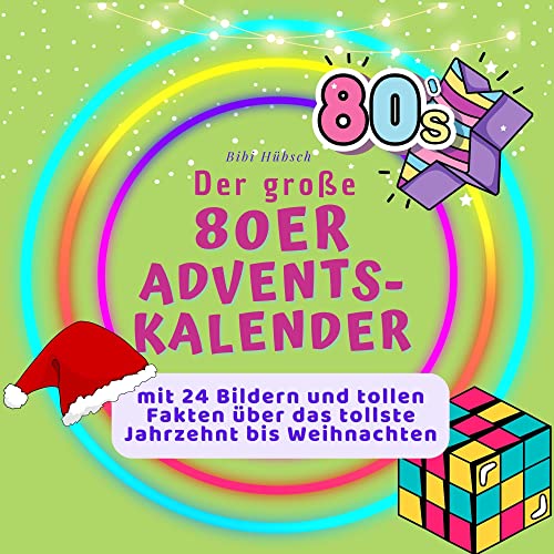 Der grosse 80er Adventskalender: mit 24 Bildern und tollen Fakten über das tollste Jahrzehnt bis Weihnachten