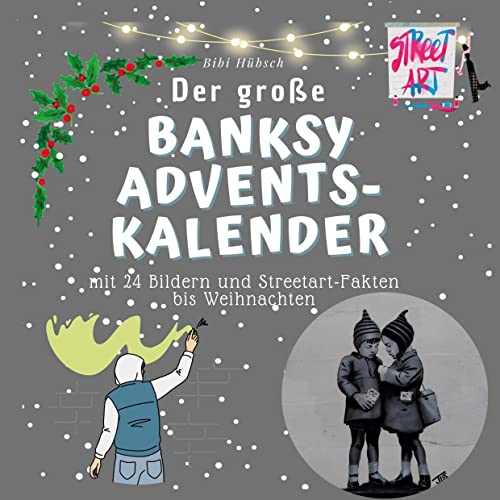 Der große Banksy-Adventskalender: mit 24 Bildern und Streetart-Fakten bis Weihnachten Der große Banksy-Adventskalender: mit 24 Bildern und Streetart-Fakten bis Weihnachten