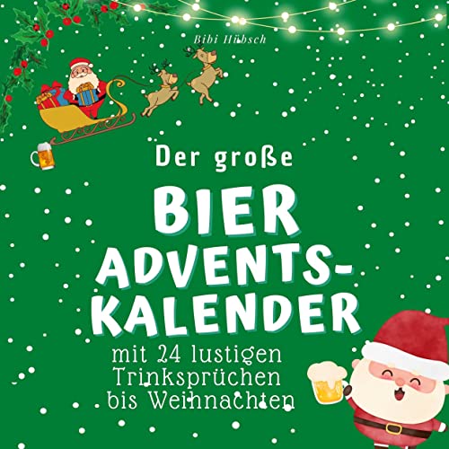Der große Bier-Adventskalender: mit 24 lustigen Trinksprüchen bis Weihnachten Der große Bier-Adventskalender: mit 24 lustigen Trinksprüchen bis Weihnachten