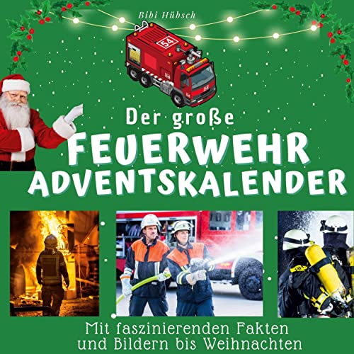 Der große Feuerwehr-Adventskalender: Mit faszinierenden Fakten und Bildern bis Weihnachten Der große Feuerwehr-Adventskalender: Mit faszinierenden Fakten und Bildern bis Weihnachten