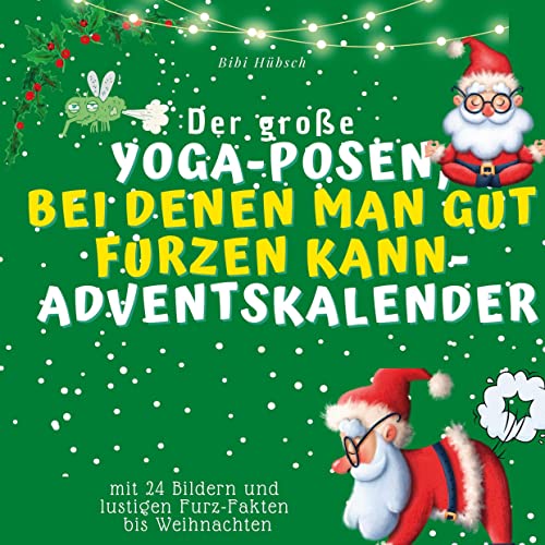 Der grosse Yoga-Posen, bei denen man gut furzen kann-Adventskalender: mit 24 Bildern und lustigen Furz-Fakten bis Weihnachten Der grosse Yoga-Posen, bei denen man gut furzen kann-Adventskalender: mit 24 Bildern und lustigen Furz-Fakten bis Weihnachten