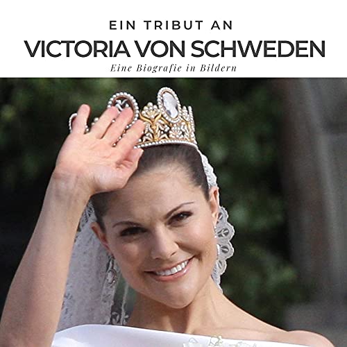 Ein Tribut an Victoria von Schweden: Eine Biografie in Bildern