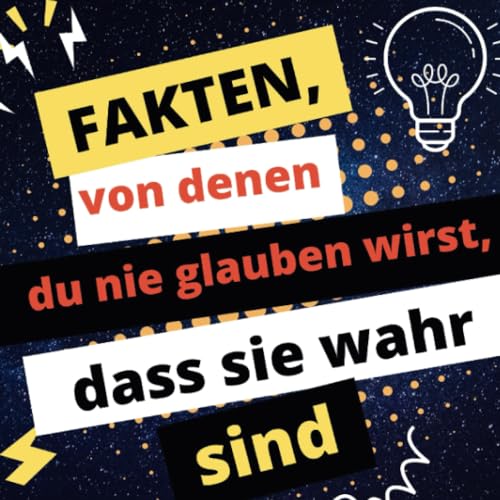 Fakten, von denen du glauben wirst, dass sie wahr sind - Unglaublich, aber wahr: Verblüffende Tatsachen, die dich zum Staunen bringen Fakten, von denen du glauben wirst, dass sie wahr sind - Unglaublich, aber wahr: Verblüffende Tatsachen, die dich zum Staunen bringen