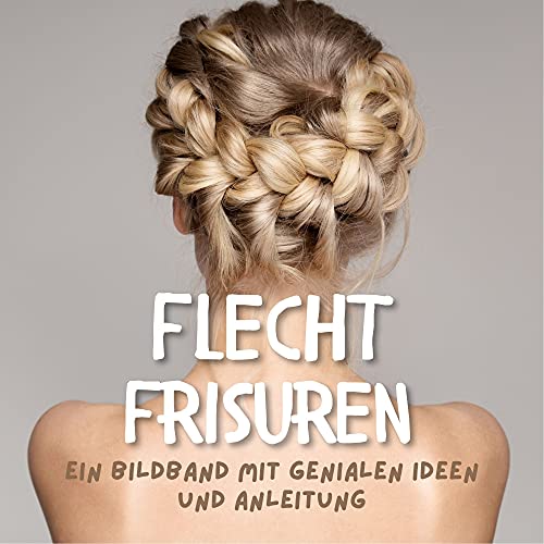 Flechtfrisuren: Ein Bildband mit genialen Ideen und Anleitungen