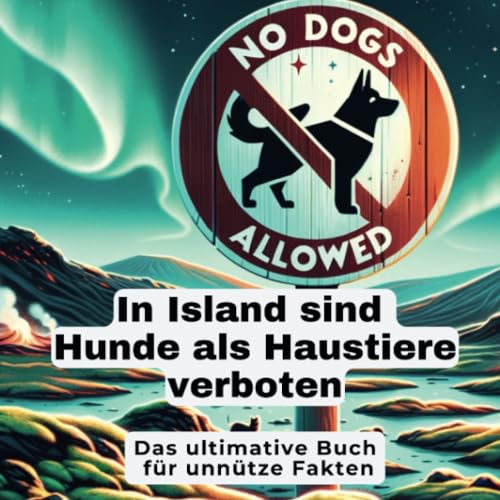 In Island sind Hunde als Haustiere verboten: Das ultimative Buch für unnütze Fakten