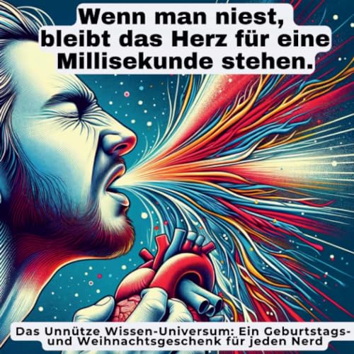 Wenn man niest, bleibt das Herz für eine Millisekunde stehen.: Das Unnütze Wissen-Universum: Ein Geburtstags-und Weihnachtsgeschenk für jeden Nerd Wenn man niest, bleibt das Herz für eine Millisekunde stehen.: Das Unnütze Wissen-Universum: Ein Geburtstags-und Weihnachtsgeschenk für jeden Nerd