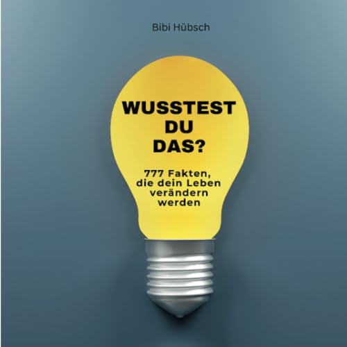 Wusstest du das?: 777 Fakten, die dein Leben verändern werden
