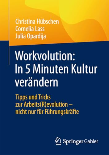 Workvolution: In 5 Minuten Kultur verändern: Tipps und Tricks zur Arbeits(R)evolution – nicht nur für Führungskräfte von Springer Gabler