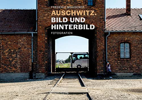 Auschwitz. Bild und Hinterbild: Fotografien von Deutscher Kunstverlag
