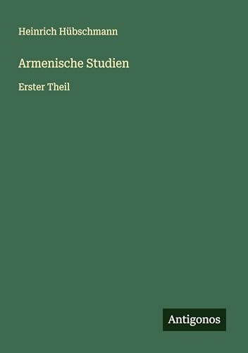 Armenische Studien: Erster Theil von Antigonos Verlag