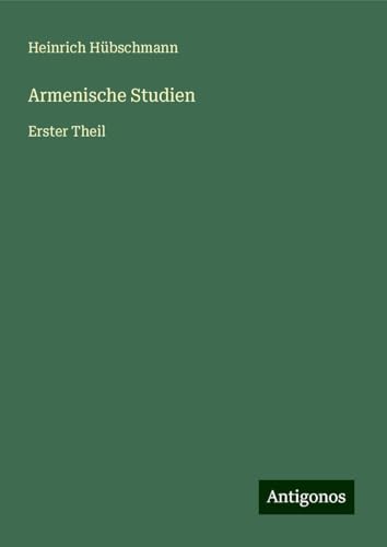 Armenische Studien: Erster Theil von Antigonos Verlag