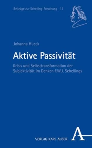 Aktive Passivität: Krisis und Selbsttransformation der Subjektivität im Denken F.W.J. Schellings (Beiträge zur Schelling-Forschung) von Nomos