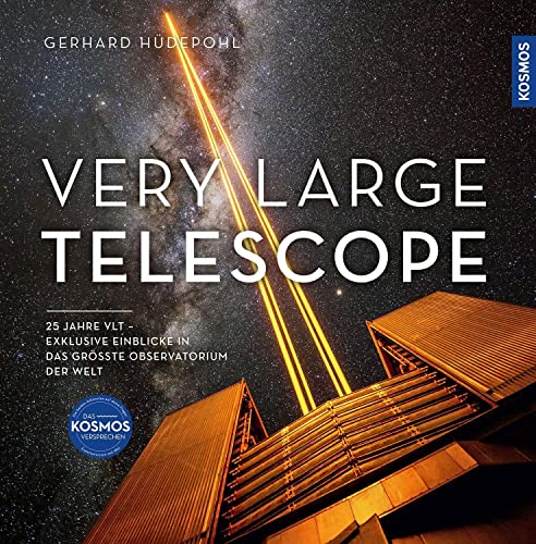 Very Large Telescope: 25 Jahre VLT: exklusive Einblicke in das größte Observatorium der Welt und die Meilensteine astronomischer Entdeckungen von Kosmos