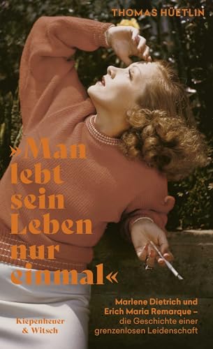 »Man lebt sein Leben nur einmal«: Marlene Dietrich und Erich Maria Remarque – die Geschichte einer grenzenlosen Leidenschaft »Man lebt sein Leben nur einmal«: Marlene Dietrich und Erich Maria Remarque – die Geschichte einer grenzenlosen Leidenschaft