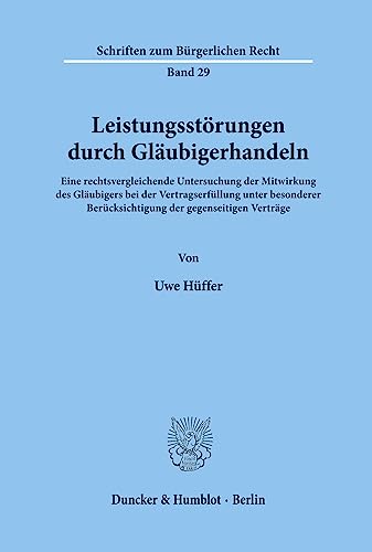 Leistungsstörungen durch Gläubigerhandeln.: Eine rechtsvergleichende Untersuchung der Mitwirkung des Gläubigers bei der Vertragserfüllung unter ... (Schriften zum Bürgerlichen Recht, Band 29) von Duncker & Humblot