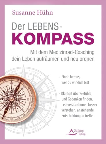 Der Lebenskompass – Mit dem Medizinrad-Coaching dein Leben aufräumen und neu ordnen: Finde heraus, wer du wirklich bist – Klarheit über Gefühle und ... verstehen, anstehende Entscheidungen treffen von Schirner Verlag