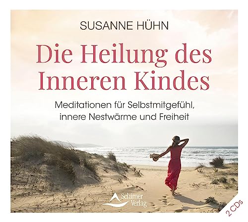 Die Heilung des Inneren Kindes: Meditationen für Selbstmitgefühl, innere Nestwärme und Freiheit