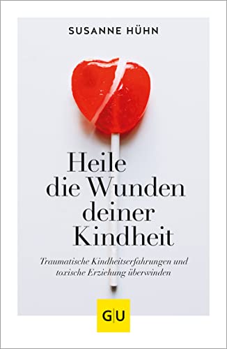 Heile die Wunden deiner Kindheit: Traumatische Kindheitserfahrungen und toxische Erziehung überwinden (Lebenshilfe Emotionale Selbstheilung)