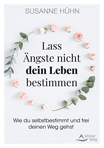 Lass Ängste nicht dein Leben bestimmen: Wie du selbstbestimmt und frei deinen Weg gehst Lass Ängste nicht dein Leben bestimmen: Wie du selbstbestimmt und frei deinen Weg gehst