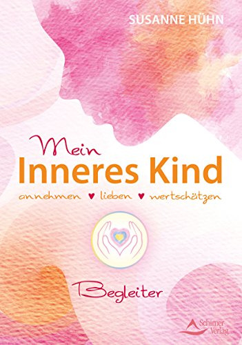 Mein Inneres-Kind-Begleiter: annehmen – lieben – wertschätzen Mein Inneres-Kind-Begleiter: annehmen – lieben – wertschätzen