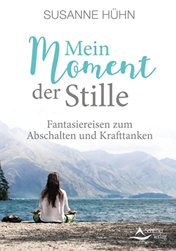 Mein Moment der Stille: Fantasiereisen zum Abschalten und Krafttanken