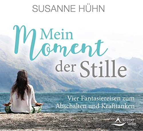 Mein Moment der Stille: Vier Fantasiereisen zum Abschalten und Krafttanken