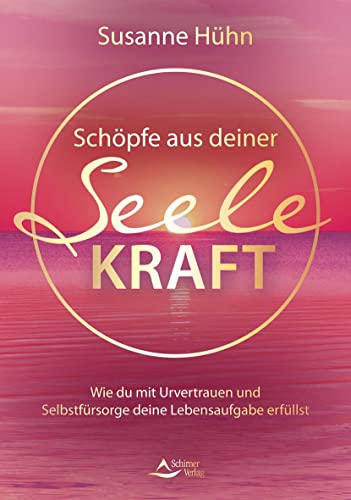 Schöpfe aus deiner Seele Kraft: Wie du mit Urvertrauen und Selbstfürsorge deine Lebensaufgabe erfüllst von Schirner Verlag