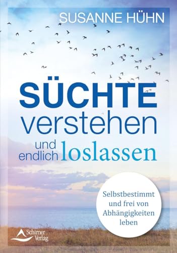 Süchte verstehen und endlich loslassen: Selbstbestimmt und frei von Abhängigkeiten leben Süchte verstehen und endlich loslassen: Selbstbestimmt und frei von Abhängigkeiten leben