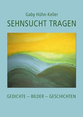 Sehnsucht tragen: Gedichte – Bilder – Geschichten von epubli GmbH