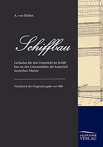 Schiffbau: Leitfaden für den Unterricht im Schiffbau an den Lehranstalten der kaiserlich deutschen Marine (1885) von Salzwasser-Verlag GmbH