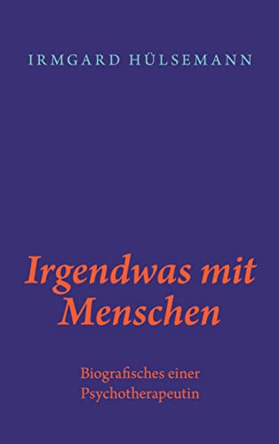 Irgendwas mit Menschen: Biografisches einer Psychotherapeutin