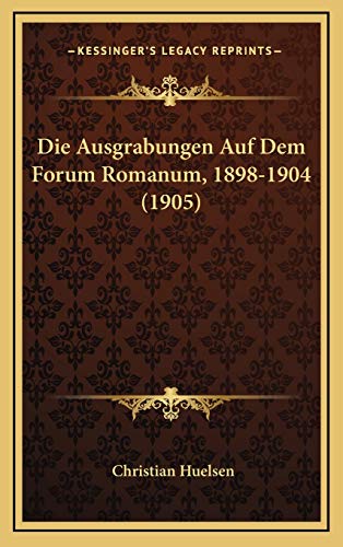 Die Ausgrabungen Auf Dem Forum Romanum, 1898-1904 (1905)