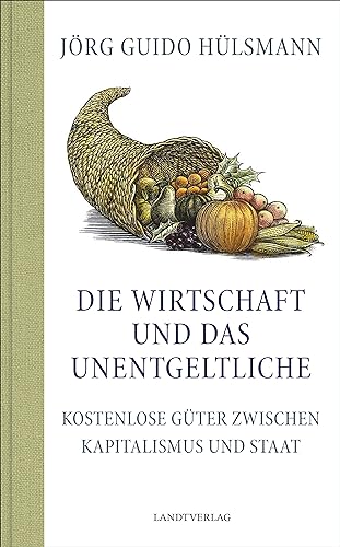 Die Wirtschaft und das Unentgeltliche: Kostenlose Güter zwischen Kapitalismus und Staat (Landt Verlag) von Manuscriptum Verlagsbuchhandlung