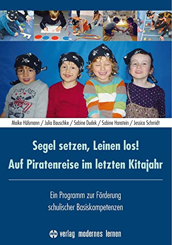 Segel setzen, Leinen los! Auf Piratenreise im letzten Kitajahr: Ein Programm zur Förderung schulischer Basiskompetenzen von Modernes Lernen Borgmann