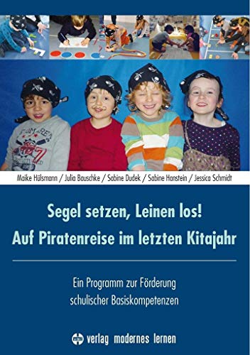 Segel setzen, Leinen los! Auf Piratenreise im letzten Kitajahr: Ein Programm zur Förderung schulischer Basiskompetenzen: Ein Programm zur Förderung schulischer Basiskompetenzen. Mit Download-ID