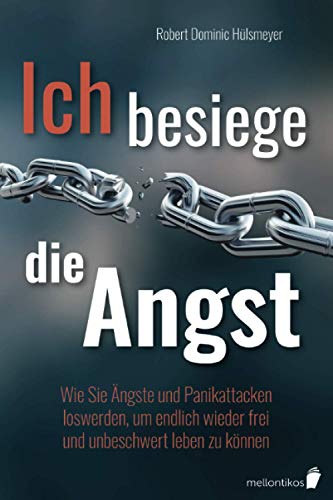 Ich besiege die Angst: Wie Sie Ängste und Panikattacken loswerden, um endlich wieder frei und unbeschwert leben zu können von Mellontikos