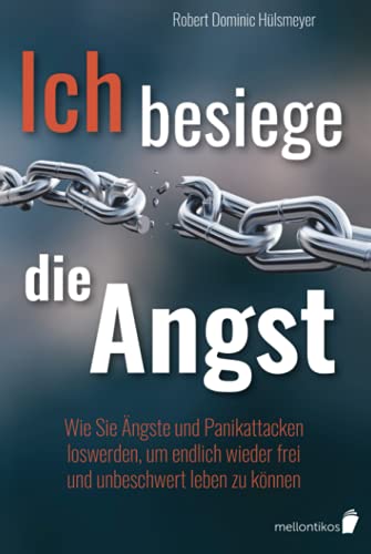 Ich besiege die Angst: Wie Sie Ängste und Panikattacken loswerden, um endlich wieder frei und unbeschwert leben zu können von Mellontikos