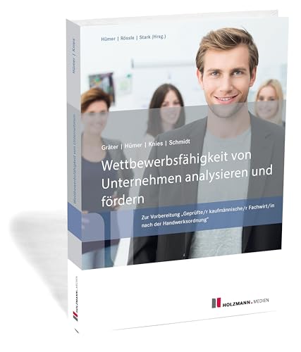 Wettbewerbsfähigkeit von Unternehmen analysieren und fördern: Zur Vorbereitung "Geprüfte/r kaufmännische/r Fachwirt/in nach der Handwerksordnung" von Holzmann Medien