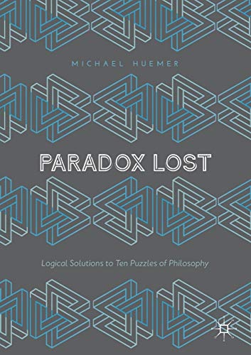 Paradox Lost: Logical Solutions to Ten Puzzles of Philosophy Paradox Lost: Logical Solutions to Ten Puzzles of Philosophy