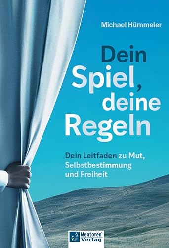 Dein Spiel, deine Regeln: Dein Leitfaden zu Mut, Selbstbestimmung und Freiheit Dein Spiel, deine Regeln: Dein Leitfaden zu Mut, Selbstbestimmung und Freiheit von Mentoren-Media-Verlag