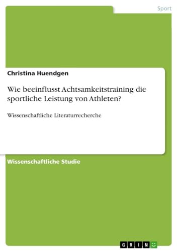 Wie beeinflusst Achtsamkeitstraining die sportliche Leistung von Athleten?: Wissenschaftliche Literaturrecherche von GRIN Verlag