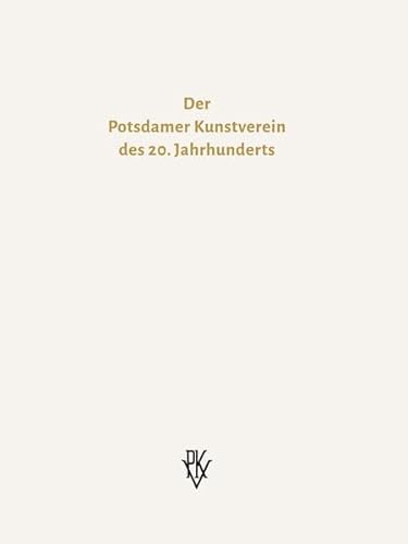 Der Potsdamer Kunstverein des 20. Jahrhunderts: Die Geschichte des Kunstvereins im 20. Jahrhundert von Kunstwissenschaftler- u. Kunstkritiker-Verb.