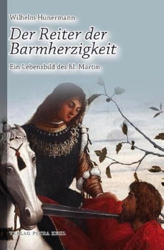 Der Reiter der Barmherzigkeit: Ein Lebensbild des hl. Martin von Kehl, Petra Verlag