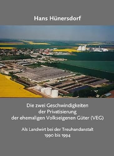 Die zwei Geschwindigkeiten der Privatisierung der ehemaligen Volkseigenen Güter (VEG): Als Landwirt bei der Treuhandanstalt 1990 bis 1994