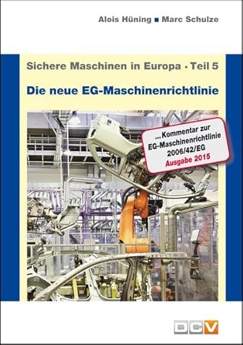 Sichere Maschinen in Europa - Teil 5 - Die "neue" EG-Maschinenrichtlinie: Kommentar zur EG-Maschinenrichtlinie 2006/42/EG
