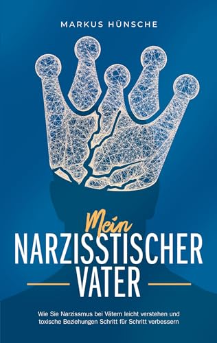 Mein narzisstischer Vater: Wie Sie Narzissmus bei Vätern leicht verstehen und toxische Beziehungen Schritt für Schritt verbessern von BoD – Books on Demand
