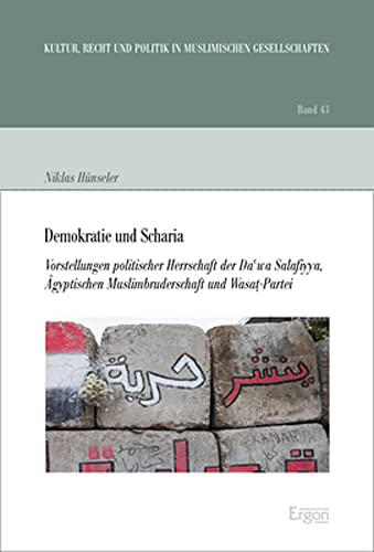 Demokratie und Scharia: Vorstellungen politischer Herrschaft der Daʿwa Salafiyya, Ägyptischen Muslimbruderschaft und Wasaṭ-Partei (Kultur, Recht und Politik in muslimischen Gesellschaften, Band 43)